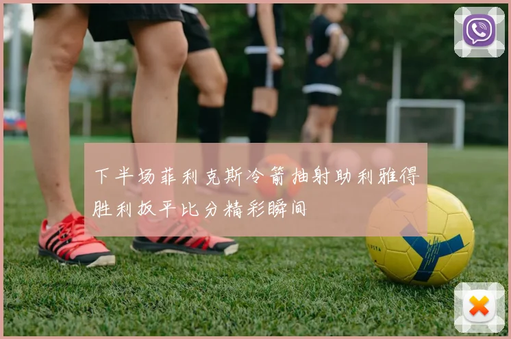 下半场菲利克斯冷箭抽射助利雅得胜利扳平比分精彩瞬间