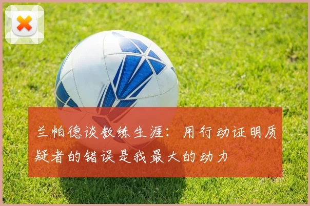 兰帕德谈教练生涯：用行动证明质疑者的错误是我最大的动力